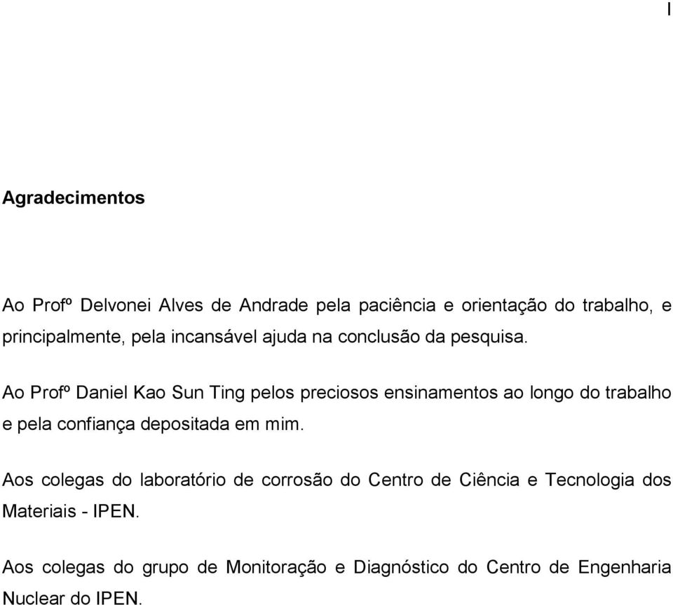 Ao Profº Daniel Kao Sun Ting pelos preciosos ensinamentos ao longo do trabalho e pela confiança depositada em mim.