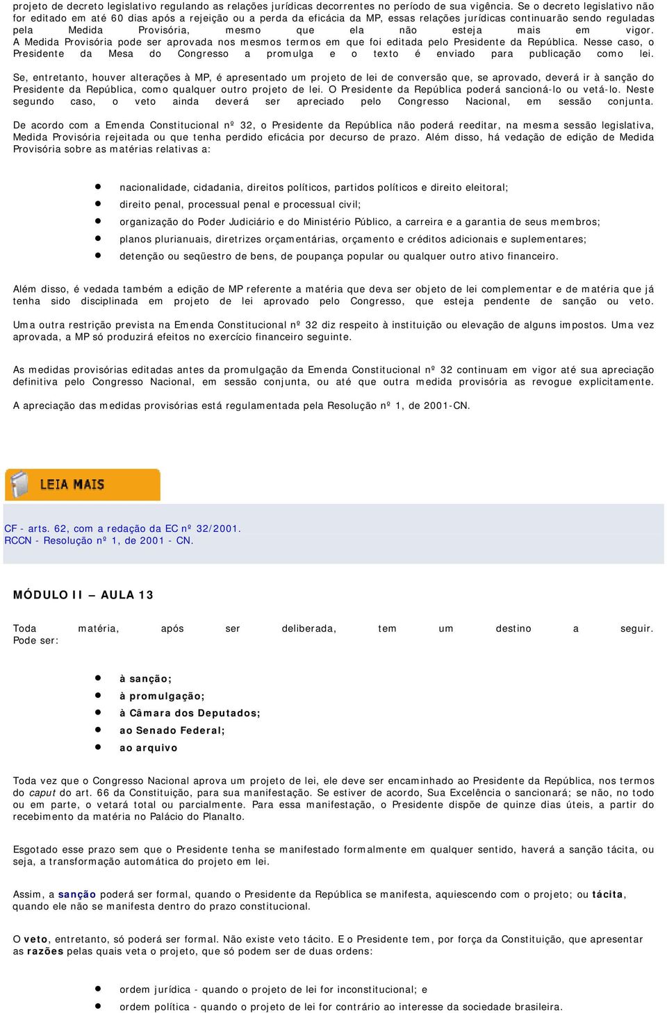 esteja mais em vigor. A Medida Provisória pode ser aprovada nos mesmos termos em que foi editada pelo Presidente da República.