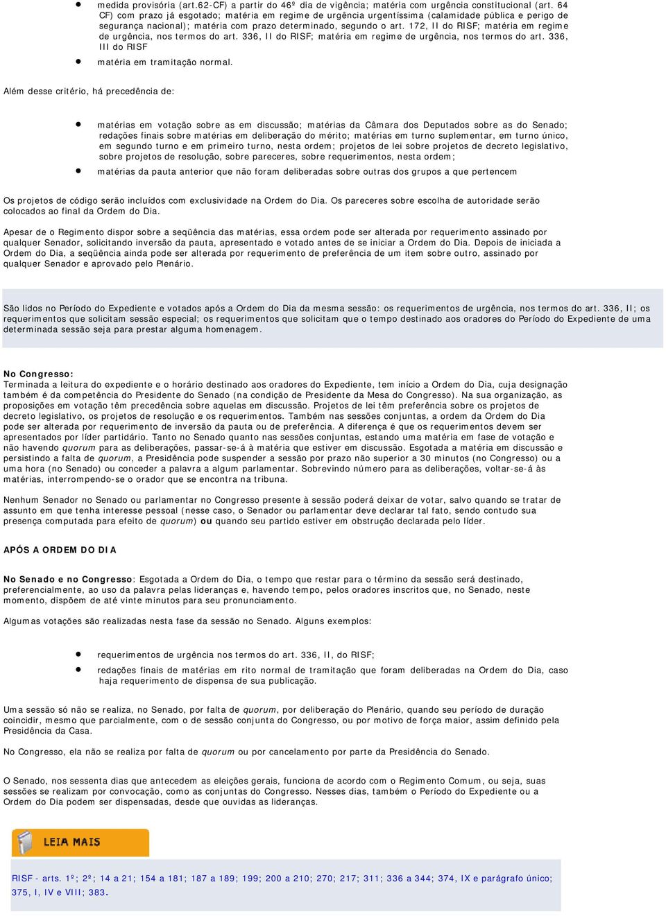 172, II do RISF; matéria em regime de urgência, nos termos do art. 336, II do RISF; matéria em regime de urgência, nos termos do art. 336, III do RISF matéria em tramitação normal.