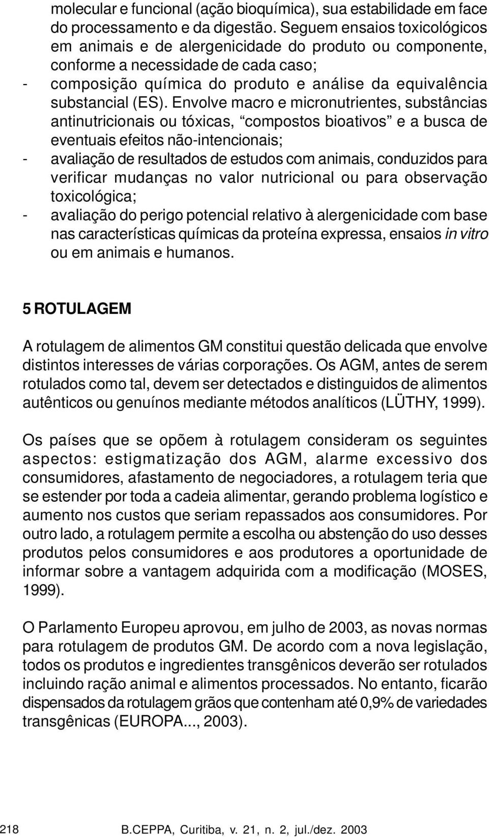 Envolve macro e micronutrientes, substâncias antinutricionais ou tóxicas, compostos bioativos e a busca de eventuais efeitos não-intencionais; - avaliação de resultados de estudos com animais,