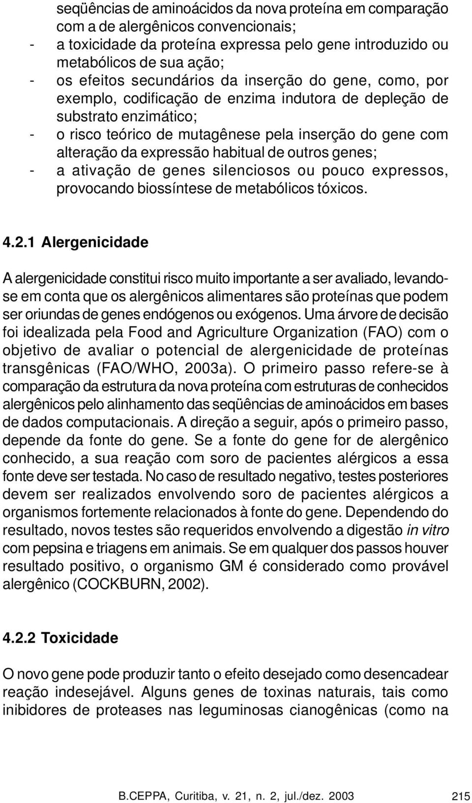 expressão habitual de outros genes; - a ativação de genes silenciosos ou pouco expressos, provocando biossíntese de metabólicos tóxicos. 4.2.