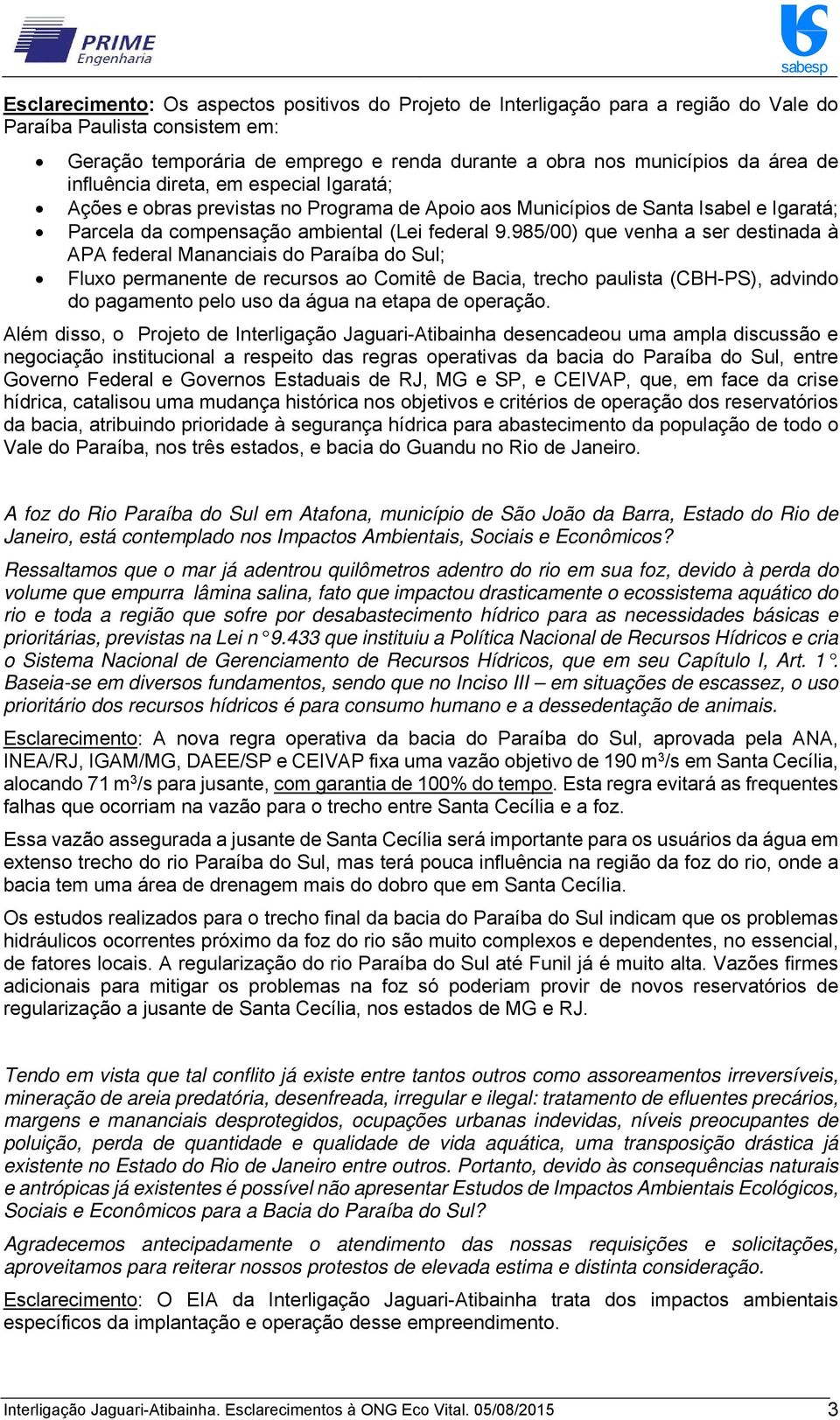 985/00) que venha a ser destinada à APA federal Mananciais do Paraíba do Sul; Fluxo permanente de recursos ao Comitê de Bacia, trecho paulista (CBH-PS), advindo do pagamento pelo uso da água na etapa