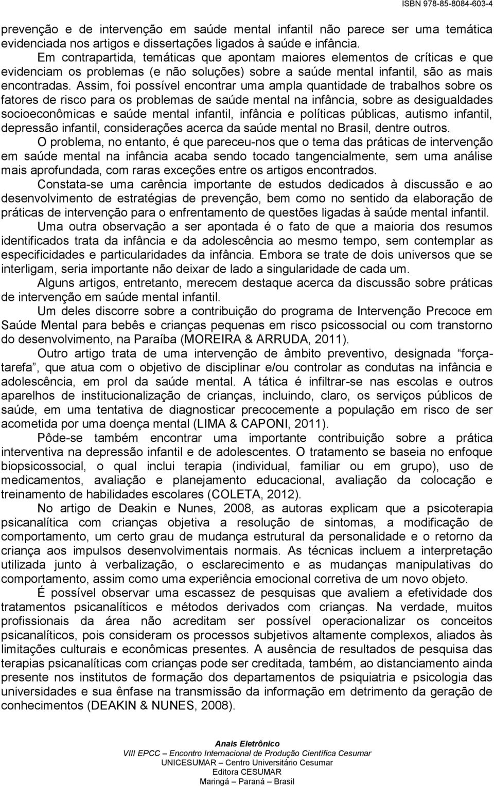 Assim, foi possível encontrar uma ampla quantidade de trabalhos sobre os fatores de risco para os problemas de saúde mental na infância, sobre as desigualdades socioeconômicas e saúde mental