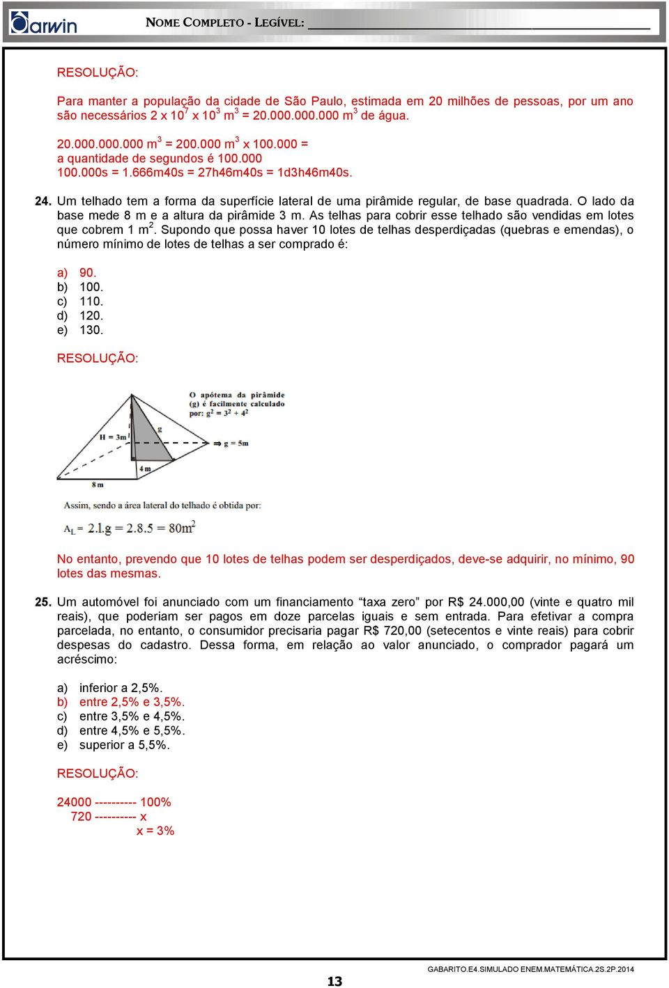 O lado da base mede 8 m e a altura da pirâmide m. As telhas para cobrir esse telhado são vendidas em lotes que cobrem 1 m 2.