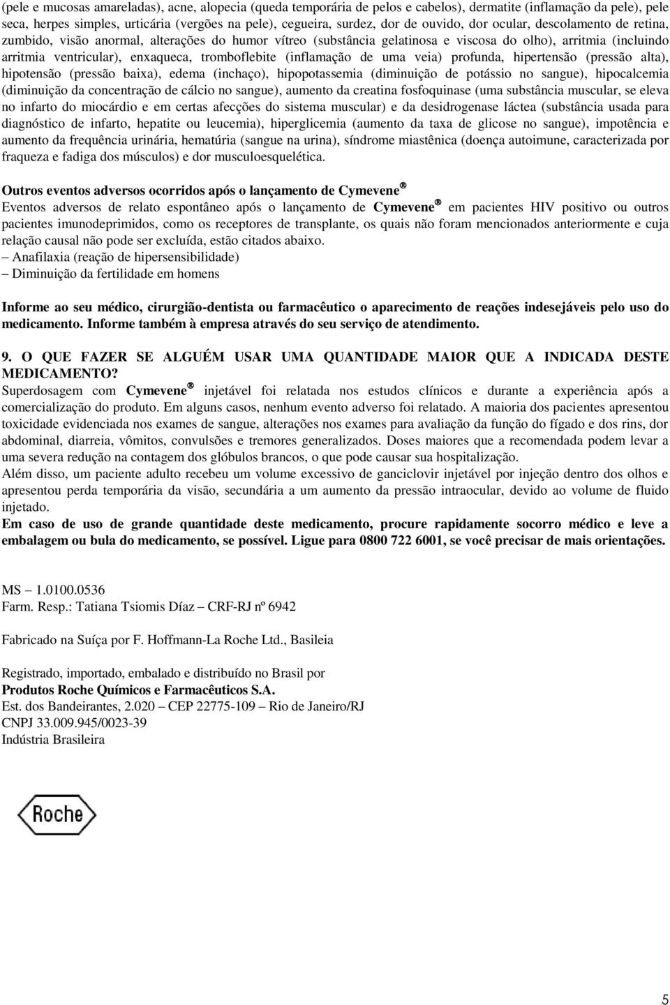 tromboflebite (inflamação de uma veia) profunda, hipertensão (pressão alta), hipotensão (pressão baixa), edema (inchaço), hipopotassemia (diminuição de potássio no sangue), hipocalcemia (diminuição