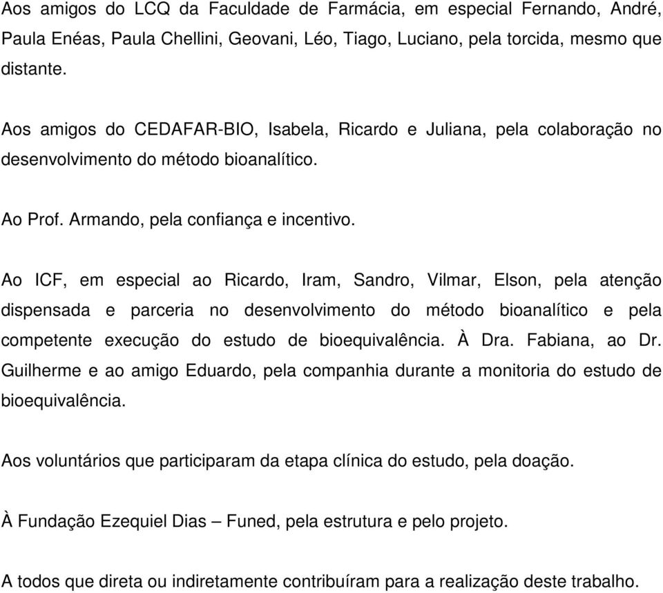 Ao ICF, em especial ao Ricardo, Iram, Sandro, Vilmar, Elson, pela atenção dispensada e parceria no desenvolvimento do método bioanalítico e pela competente execução do estudo de bioequivalência.