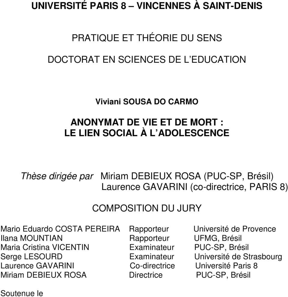 JURY Mario Eduardo COSTA PEREIRA Rapporteur Université de Provence Ilana MOUNTIAN Rapporteur UFMG, Brésil Maria Cristina VICENTIN Examinateur PUC-SP,