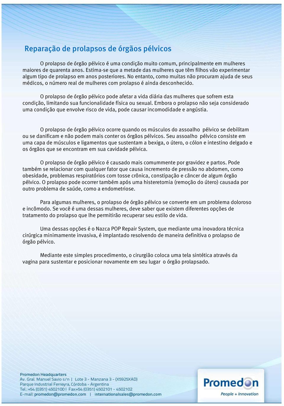 No entanto, como muitas não procuram ajuda de seus médicos, o número real de mulheres com prolapso é ainda desconhecido.