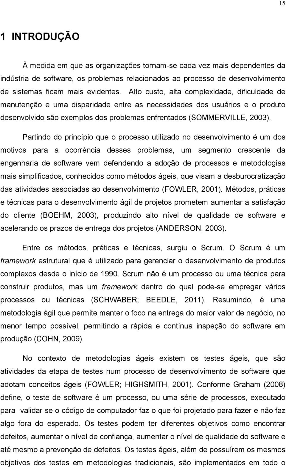 Partindo do princípio que o processo utilizado no desenvolvimento é um dos motivos para a ocorrência desses problemas, um segmento crescente da engenharia de software vem defendendo a adoção de