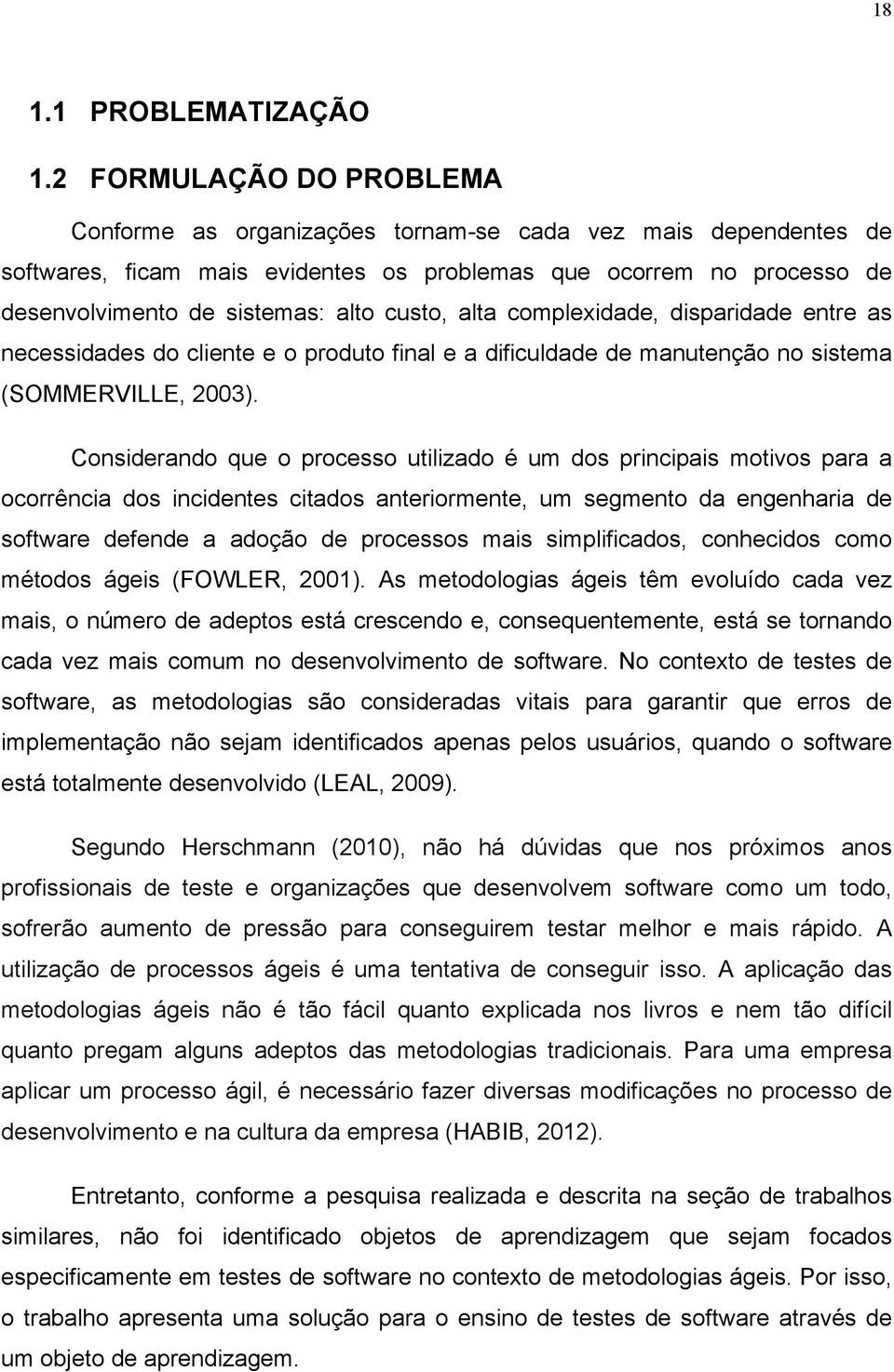 custo, alta complexidade, disparidade entre as necessidades do cliente e o produto final e a dificuldade de manutenção no sistema (SOMMERVILLE, 2003).