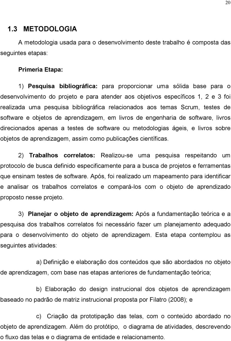 livros de engenharia de software, livros direcionados apenas a testes de software ou metodologias ágeis, e livros sobre objetos de aprendizagem, assim como publicações científicas.