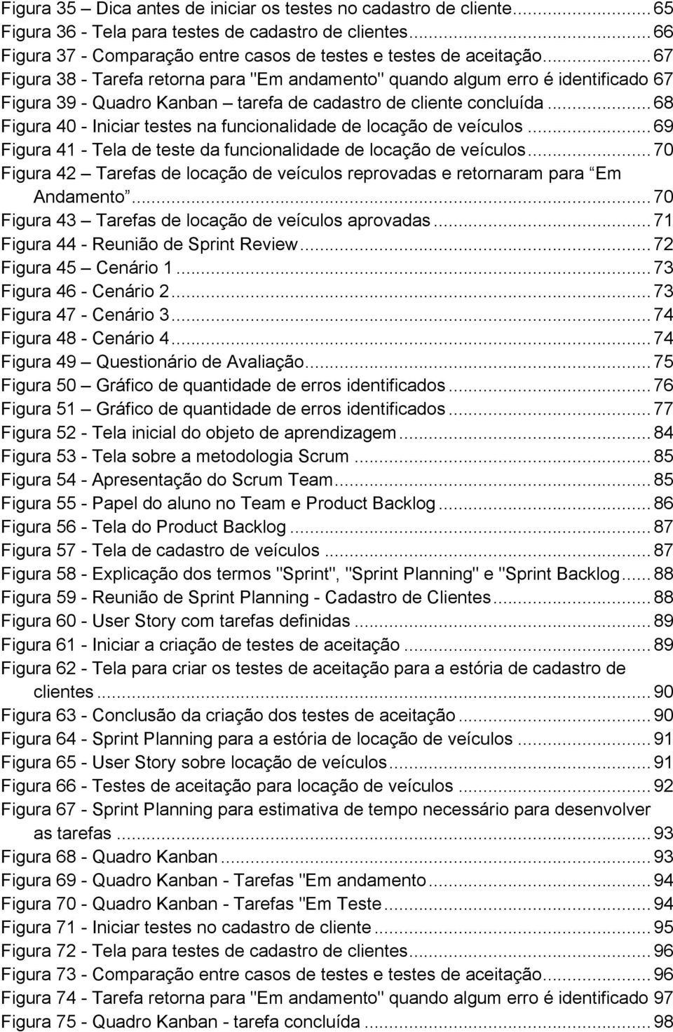 .. 68 Figura 40 - Iniciar testes na funcionalidade de locação de veículos... 69 Figura 41 - Tela de teste da funcionalidade de locação de veículos.