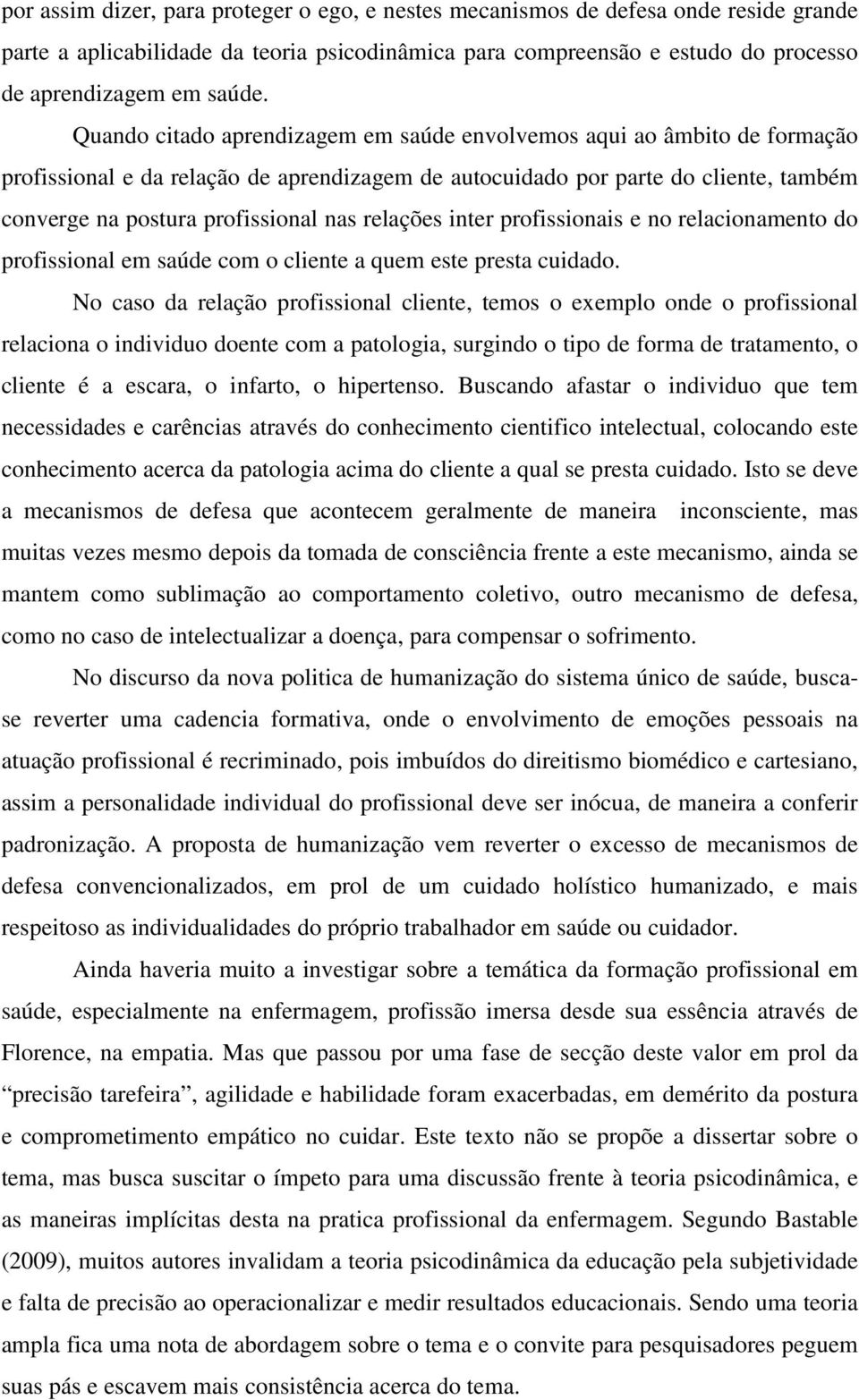 relações inter profissionais e no relacionamento do profissional em saúde com o cliente a quem este presta cuidado.