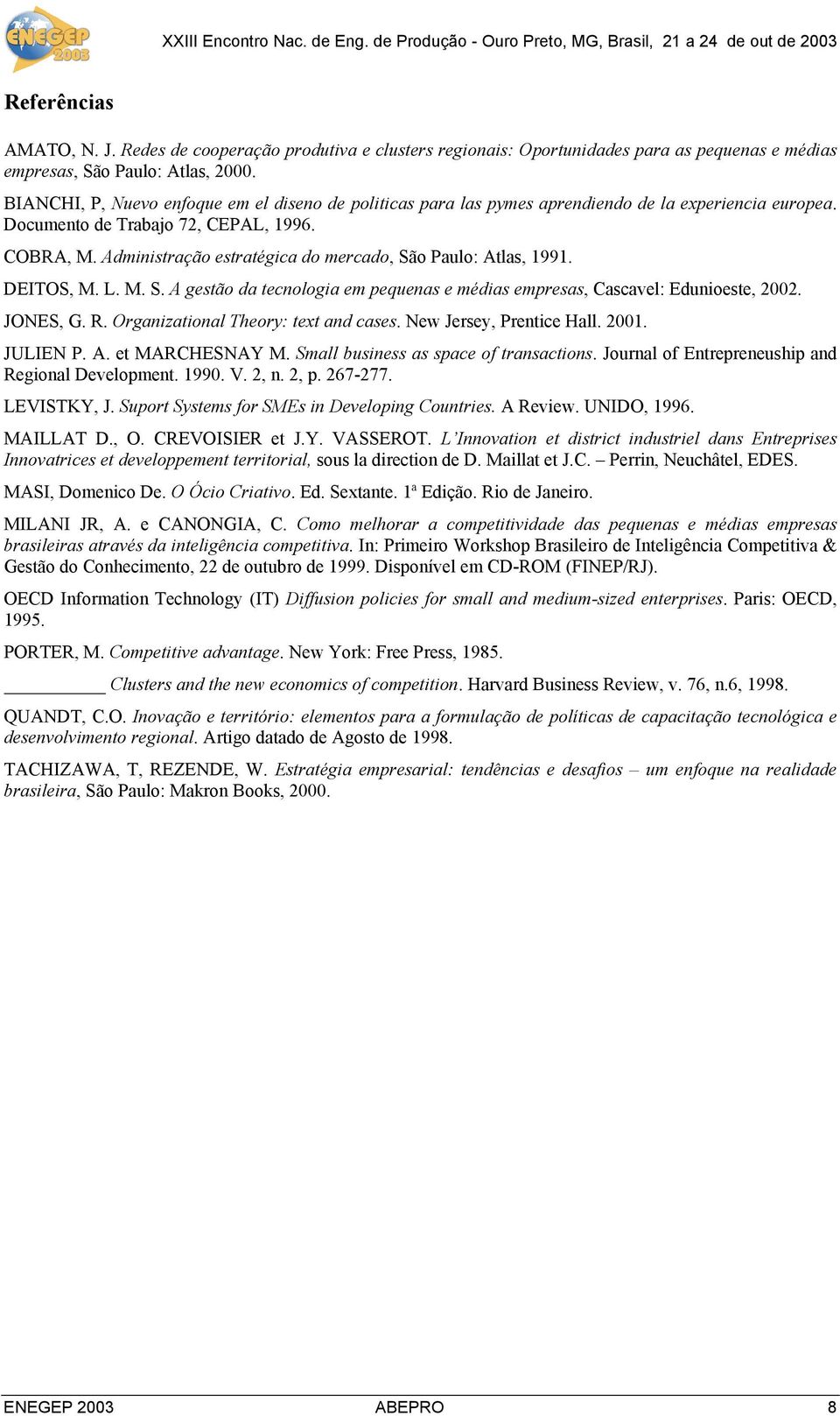 Administração estratégica do mercado, São Paulo: Atlas, 1991. DEITOS, M. L. M. S. A gestão da tecnologia em pequenas e médias empresas, Cascavel: Edunioeste, 2002. JONES, G. R.