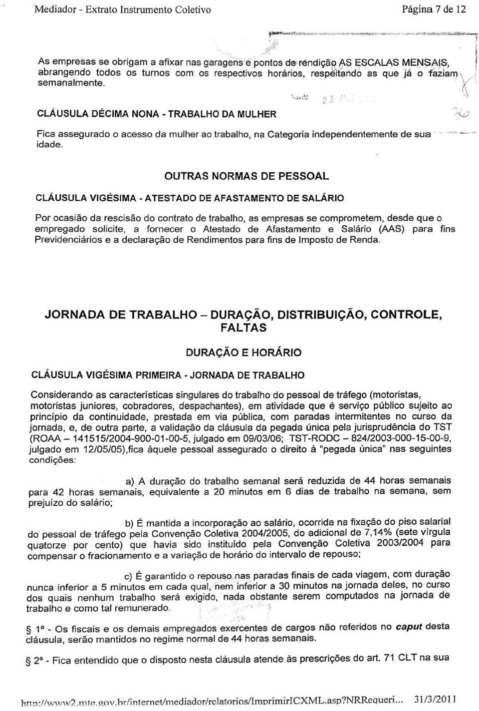 OUTRAS NORMAS DE PESSOAL CLÁUSULA VIGÉSIMA - ATESTADO DE AFASTAMENTO DE SALÁRIO Por ocasião da rescisão do contrato de trabalho, as empresas se comprometem, desde que o empregado solicite, a fornecer