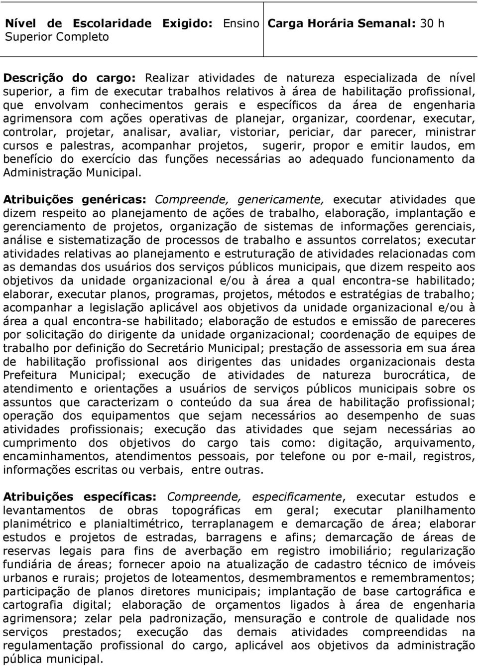 avaliar, vistoriar, periciar, dar parecer, ministrar cursos e palestras, acompanhar projetos, sugerir, propor e emitir laudos, em benefício do exercício das funções necessárias ao adequado