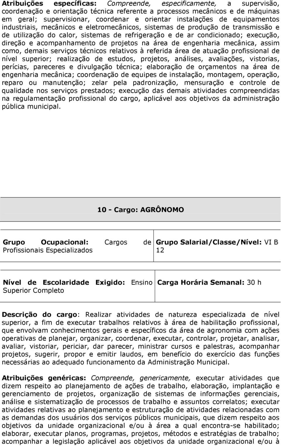 acompanhamento de projetos na área de engenharia mecânica, assim como, demais serviços técnicos relativos à referida área de atuação profissional de nível superior; realização de estudos, projetos,