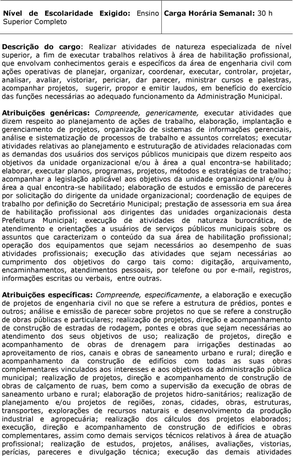 vistoriar, periciar, dar parecer, ministrar cursos e palestras, acompanhar projetos, sugerir, propor e emitir laudos, em benefício do exercício das funções necessárias ao adequado funcionamento da