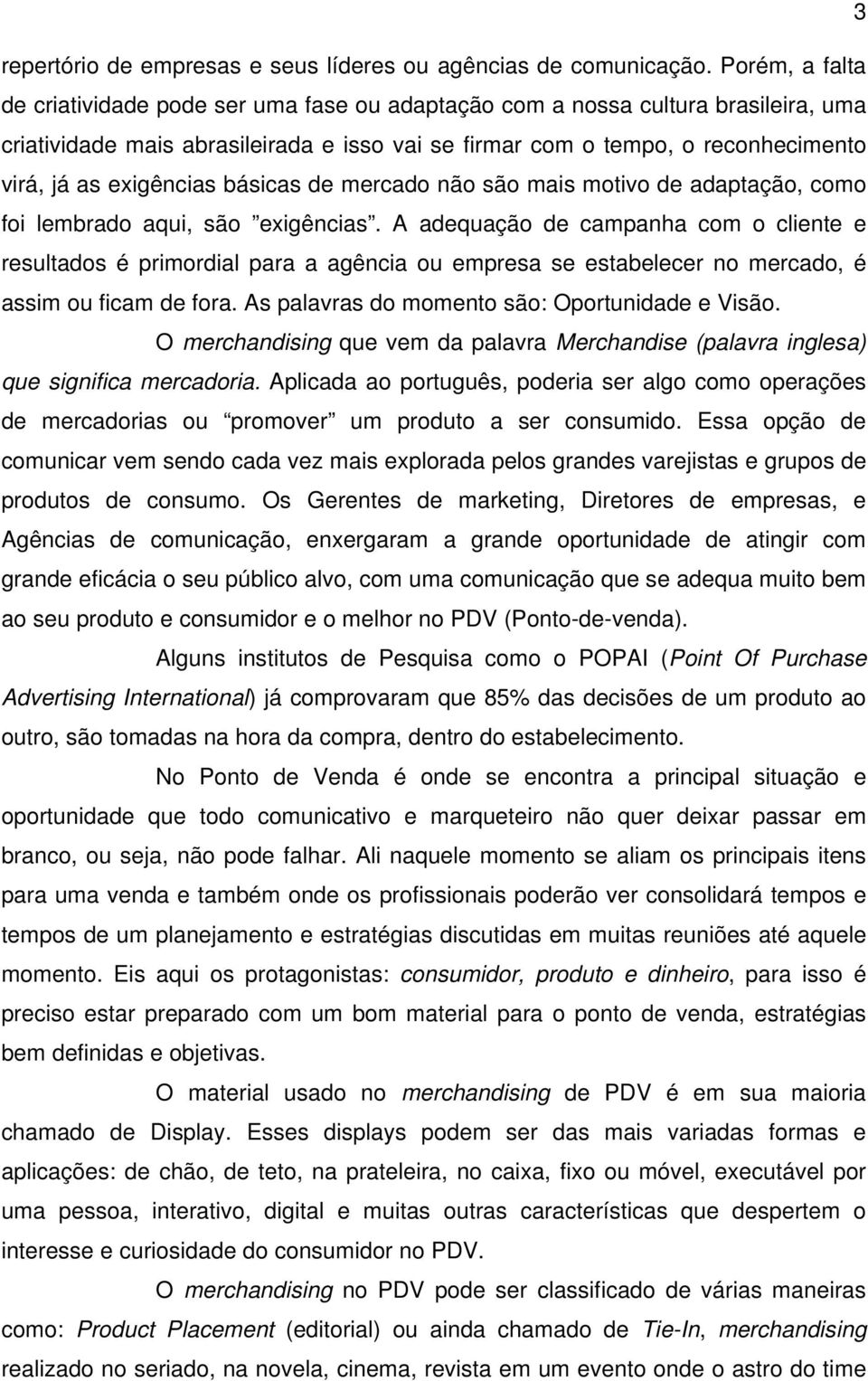 exigências básicas de mercado não são mais motivo de adaptação, como foi lembrado aqui, são exigências.