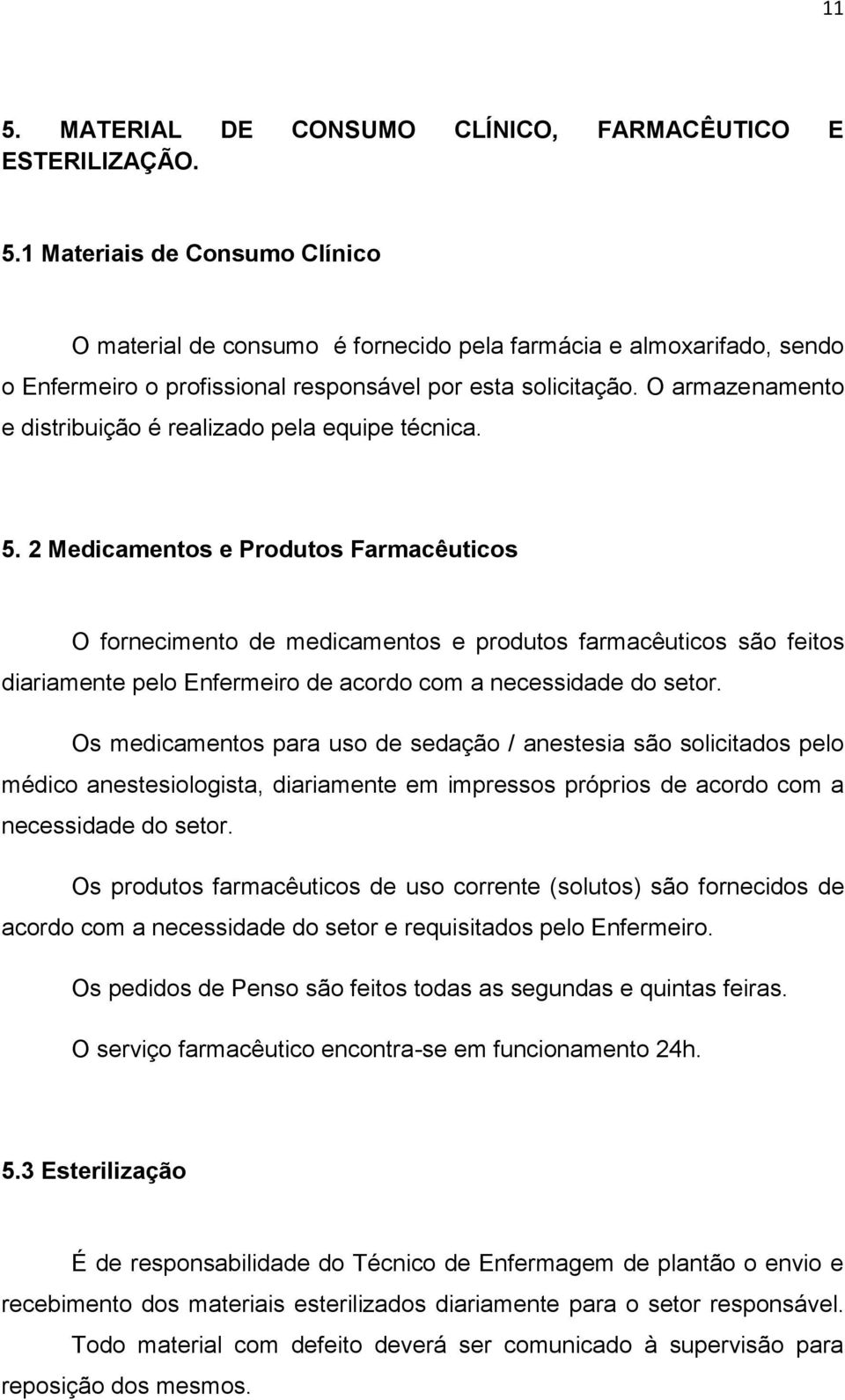 2 Medicamentos e Produtos Farmacêuticos O fornecimento de medicamentos e produtos farmacêuticos são feitos diariamente pelo Enfermeiro de acordo com a necessidade do setor.