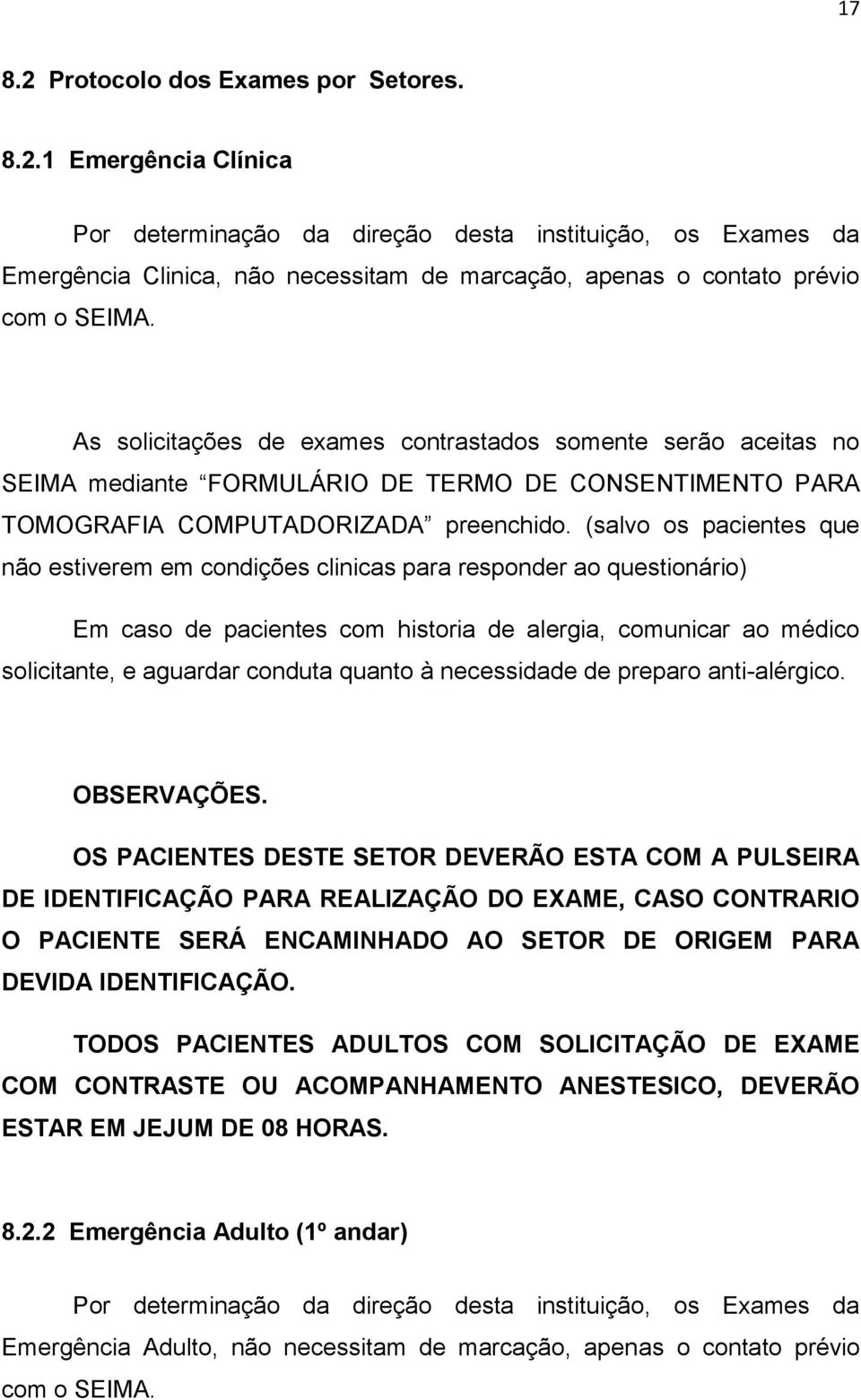 (salvo os pacientes que não estiverem em condições clinicas para responder ao questionário) Em caso de pacientes com historia de alergia, comunicar ao médico solicitante, e aguardar conduta quanto à