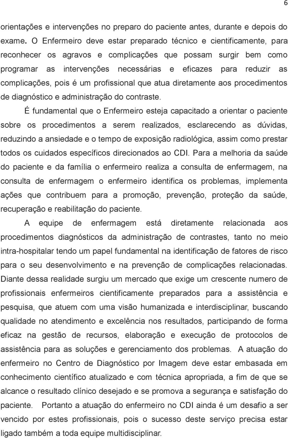 complicações, pois é um profissional que atua diretamente aos procedimentos de diagnóstico e administração do contraste.