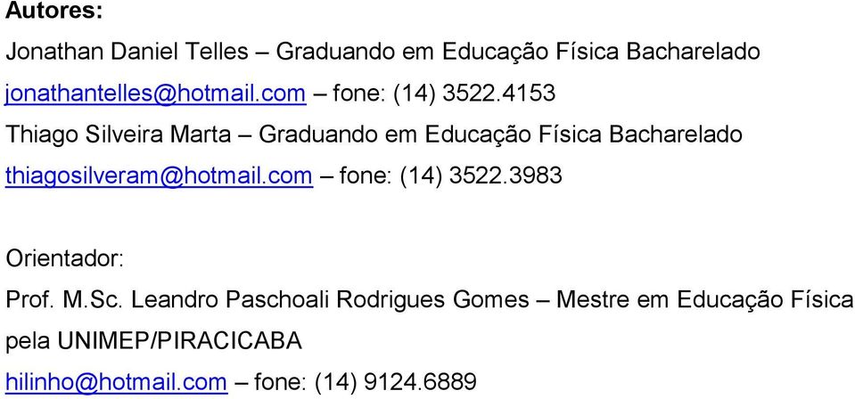 4153 Thiago Silveira Marta Graduando em Educação Física Bacharelado thiagosilveram@hotmail.