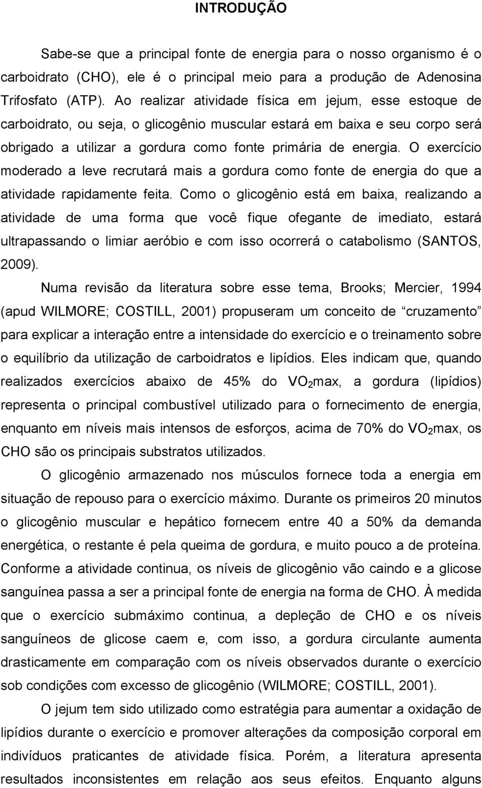 O exercício moderado a leve recrutará mais a gordura como fonte de energia do que a atividade rapidamente feita.