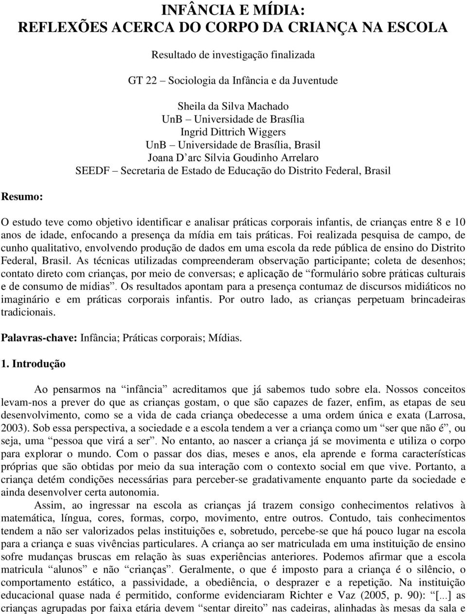 objetivo identificar e analisar práticas corporais infantis, de crianças entre 8 e 10 anos de idade, enfocando a presença da mídia em tais práticas.