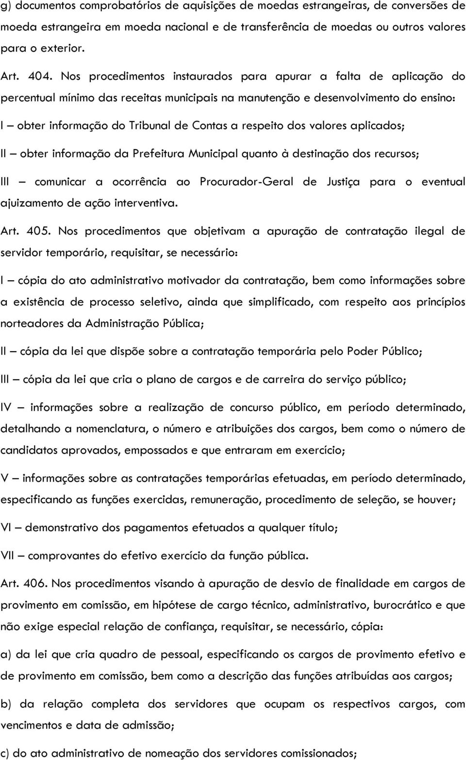 respeito dos valores aplicados; II obter informação da Prefeitura Municipal quanto à destinação dos recursos; III comunicar a ocorrência ao Procurador-Geral de Justiça para o eventual ajuizamento de