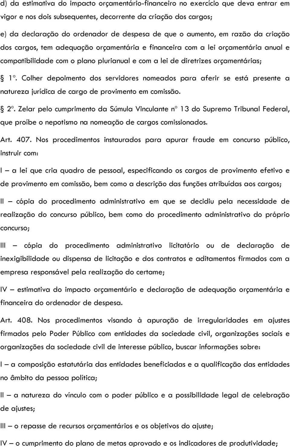 Colher depoimento dos servidores nomeados para aferir se está presente a natureza jurídica de cargo de provimento em comissão. 2º.