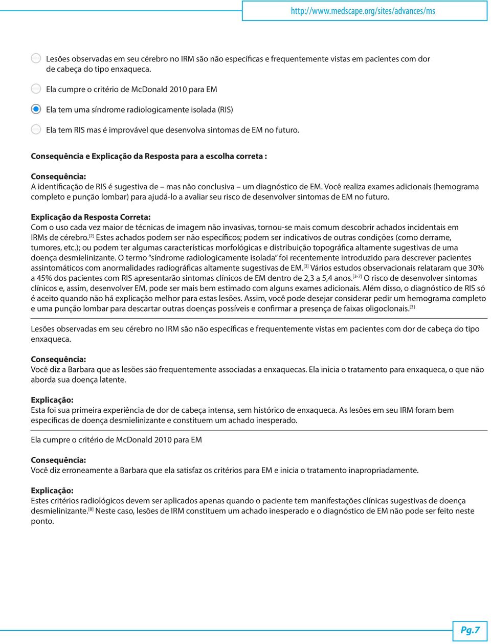 Consequência e Explicação da Resposta para a escolha correta : A identificação de RIS é sugestiva de mas não conclusiva um diagnóstico de EM.