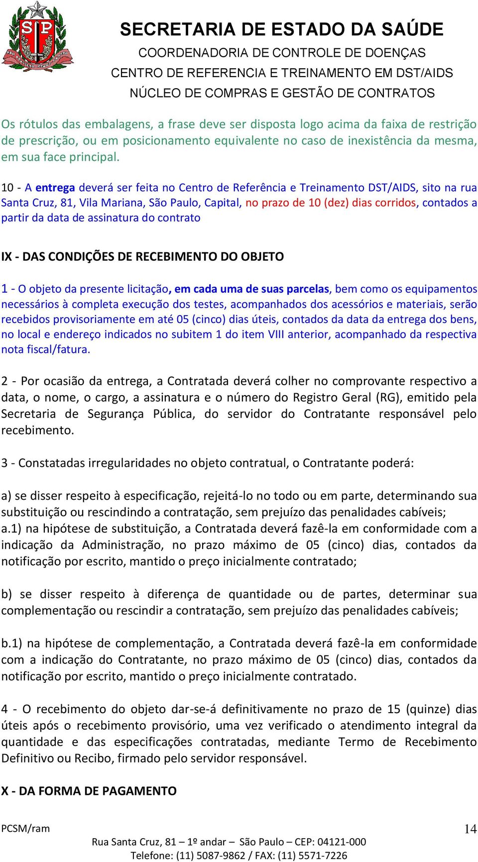 data de assinatura do contrato IX - DAS CONDIÇÕES DE RECEBIMENTO DO OBJETO 1 - O objeto da presente licitação, em cada uma de suas parcelas, bem como os equipamentos necessários à completa execução