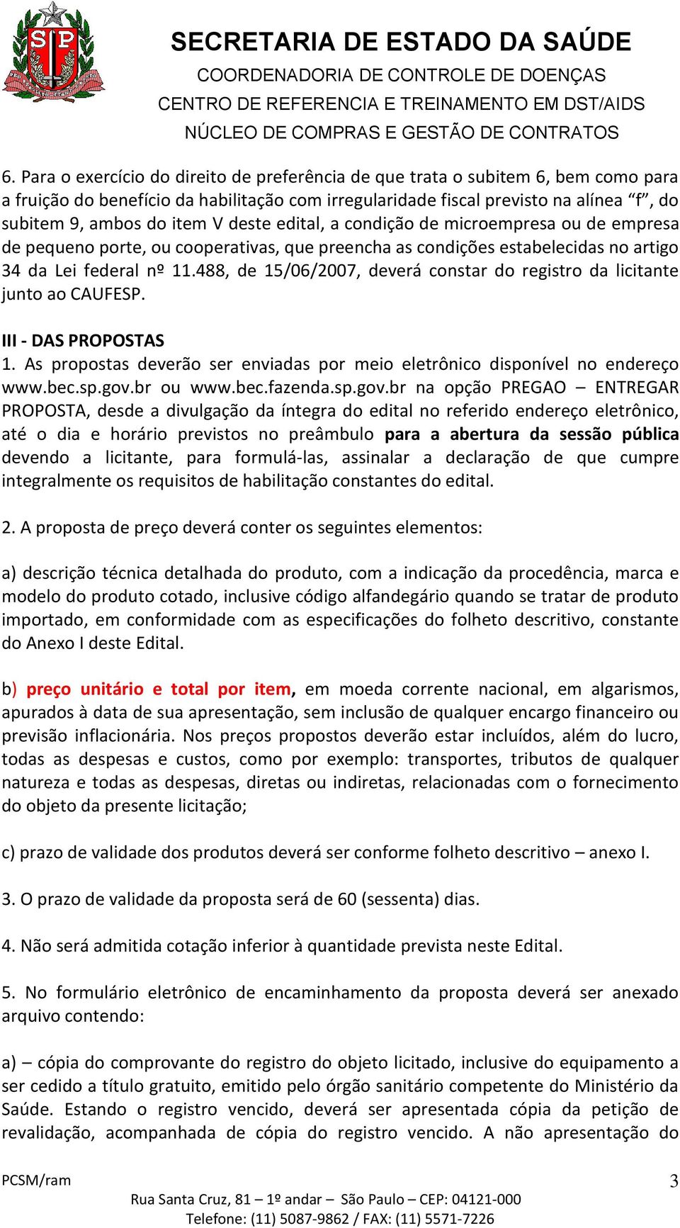 488, de 15/06/2007, deverá constar do registro da licitante junto ao CAUFESP. III - DAS PROPOSTAS 1. As propostas deverão ser enviadas por meio eletrônico disponível no endereço www.bec.sp.gov.