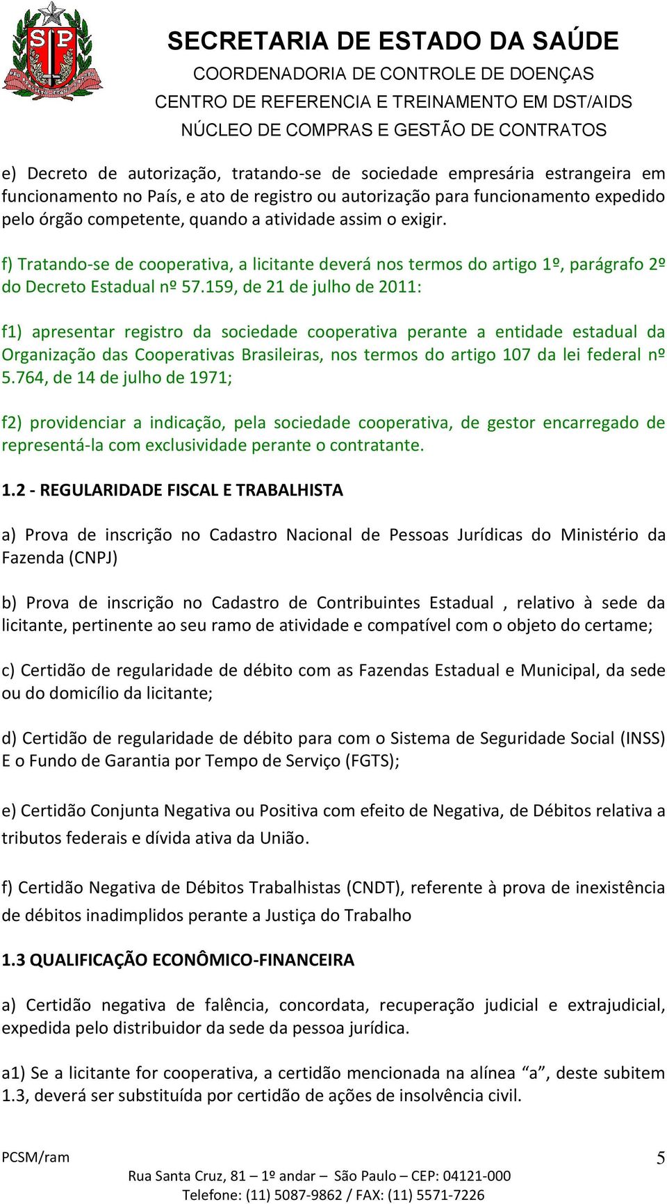 159, de 21 de julho de 2011: f1) apresentar registro da sociedade cooperativa perante a entidade estadual da Organização das Cooperativas Brasileiras, nos termos do artigo 107 da lei federal nº 5.