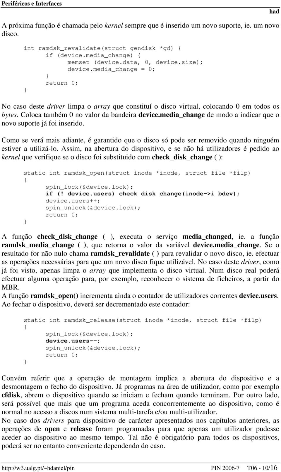 media_change de modo a indicar que o novo suporte já foi inserido. Como se verá mais adiante, é garantido que o disco só pode ser removido quando ninguém estiver a utilizá-lo.