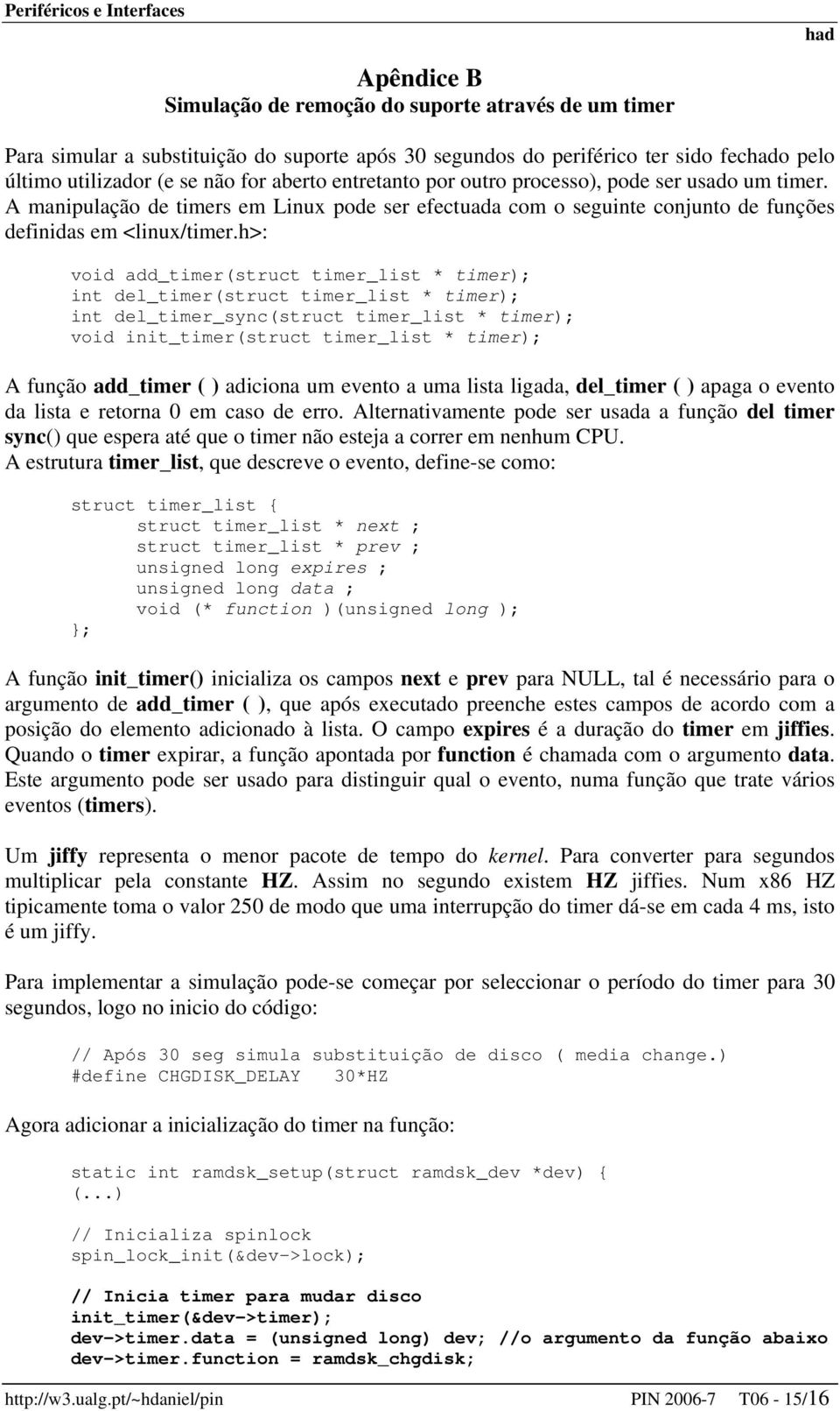 h>: void add_timer(struct timer_list * timer); int del_timer(struct timer_list * timer); int del_timer_sync(struct timer_list * timer); void init_timer(struct timer_list * timer); A função add_timer