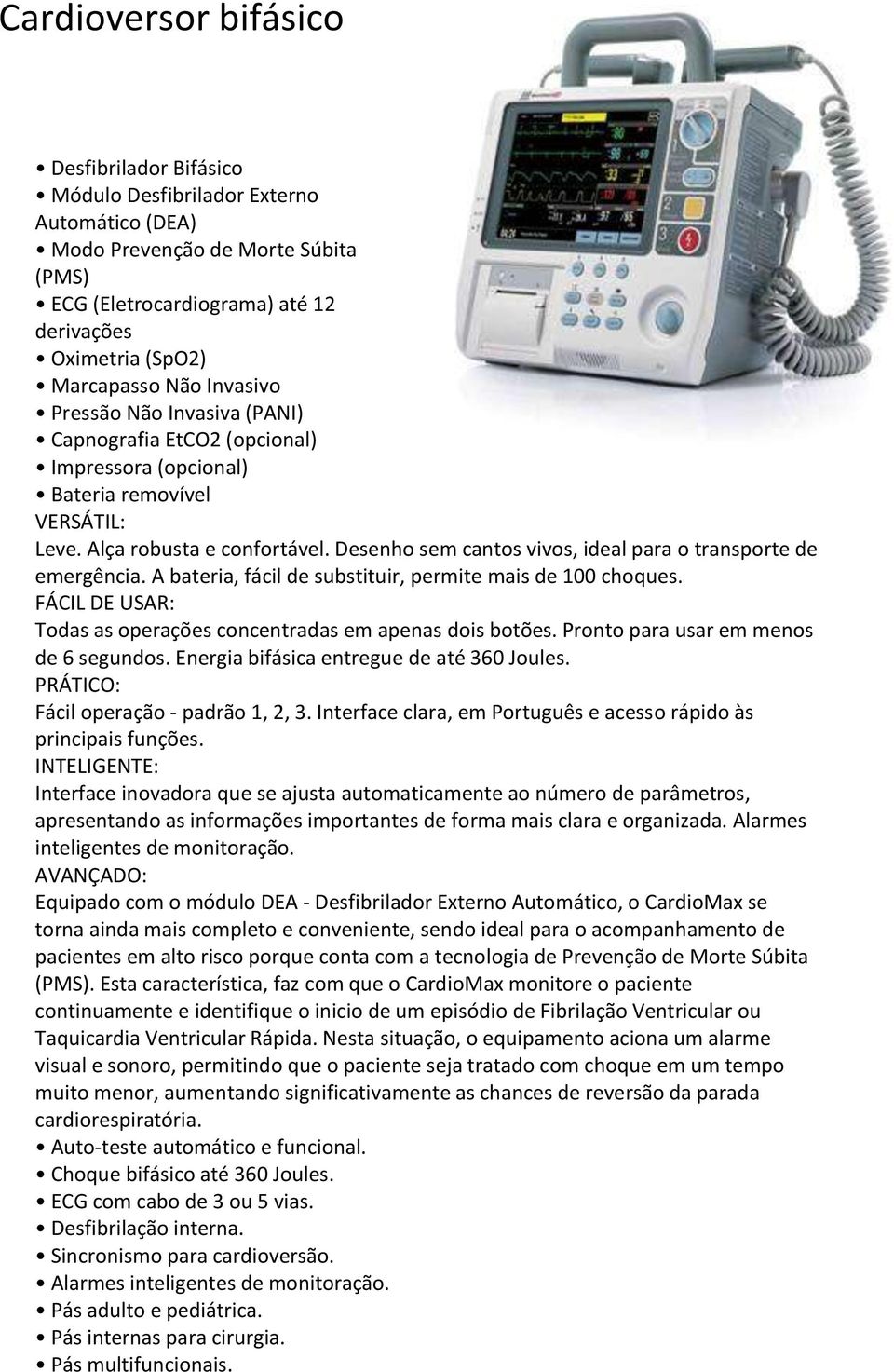 Desenho sem cantos vivos, ideal para o transporte de emergência. A bateria, fácil de substituir, permite mais de 100 choques. FÁCIL DE USAR: Todas as operações concentradas em apenas dois botões.