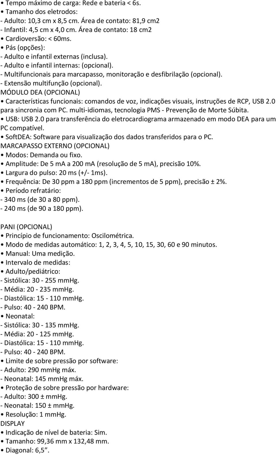 - Extensão multifunção (opcional). MÓDULO DEA (OPCIONAL) Características funcionais: comandos de voz, indicações visuais, instruções de RCP, USB 2.0 para sincronia com PC.