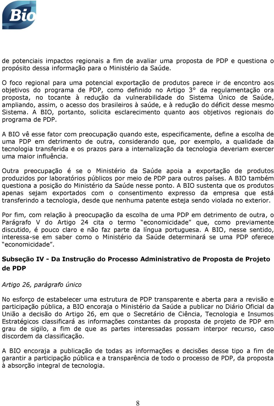 vulnerabilidade do Sistema Único de Saúde, ampliando, assim, o acesso dos brasileiros à saúde, e à redução do déficit desse mesmo Sistema.