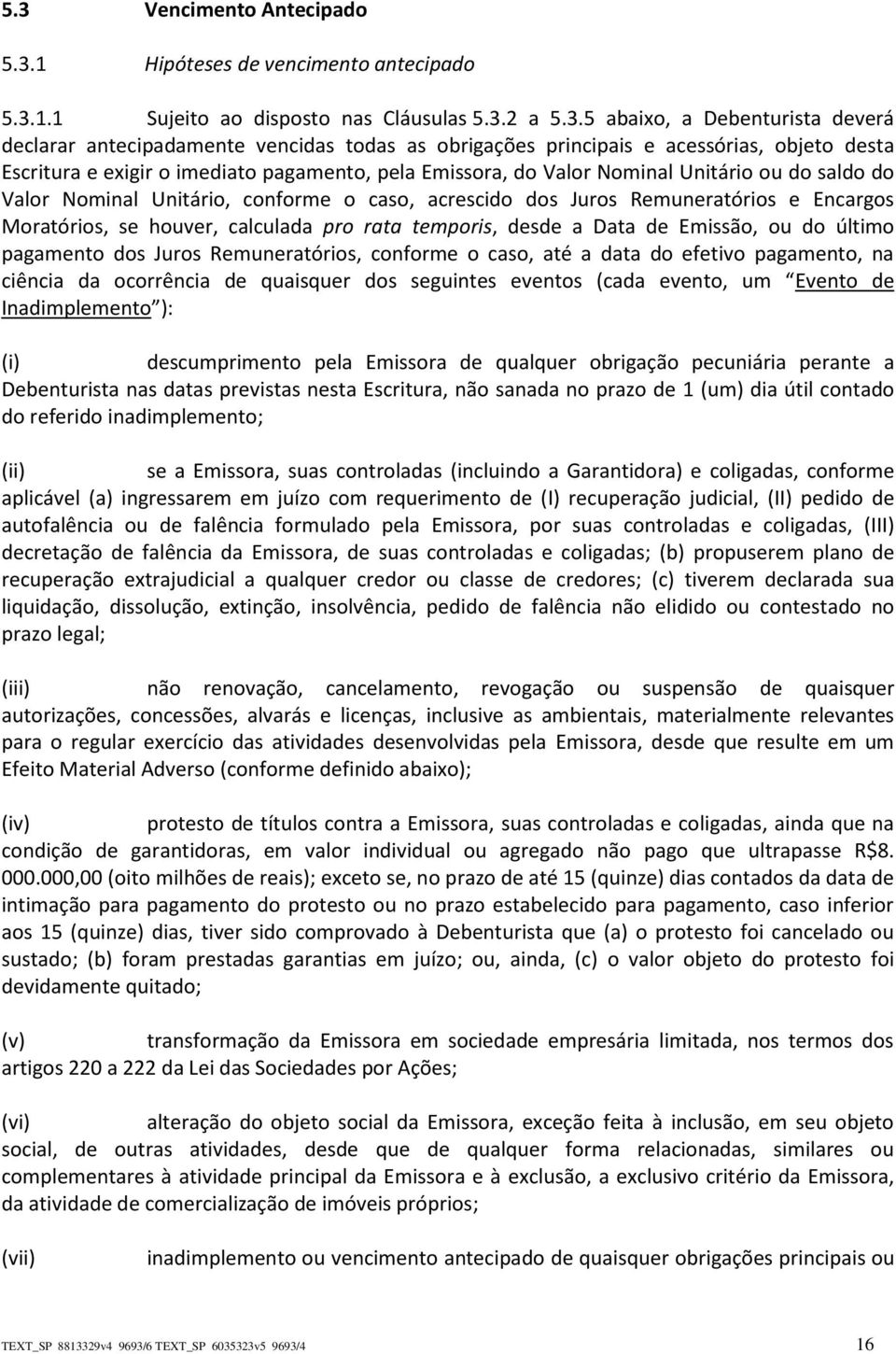 dos Juros Remuneratórios e Encargos Moratórios, se houver, calculada pro rata temporis, desde a Data de Emissão, ou do último pagamento dos Juros Remuneratórios, conforme o caso, até a data do