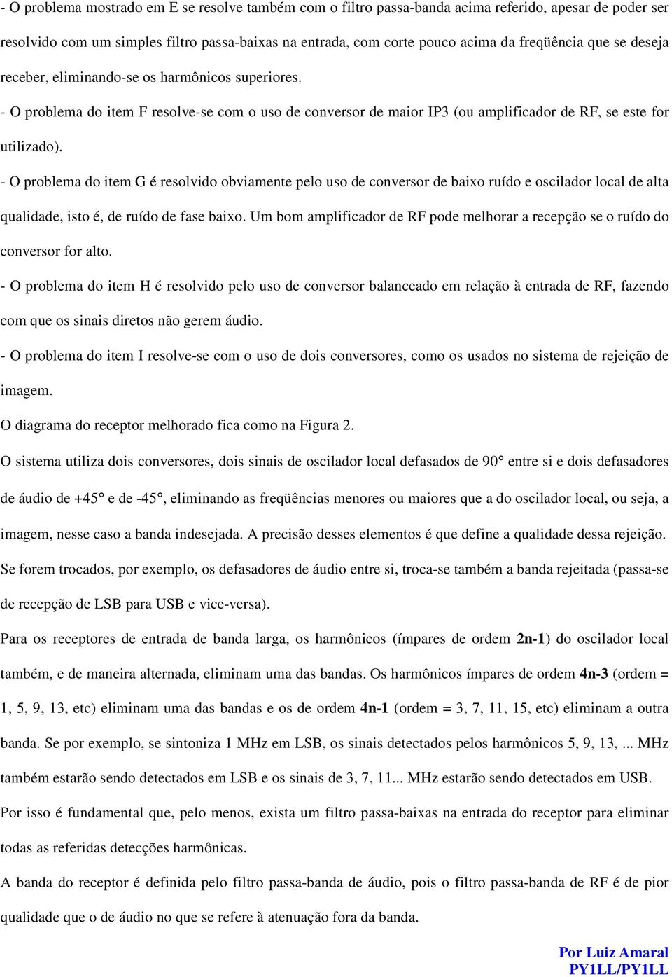 - O problema do item G é resolvido obviamente pelo uso de conversor de baixo ruído e oscilador local de alta qualidade, isto é, de ruído de fase baixo.