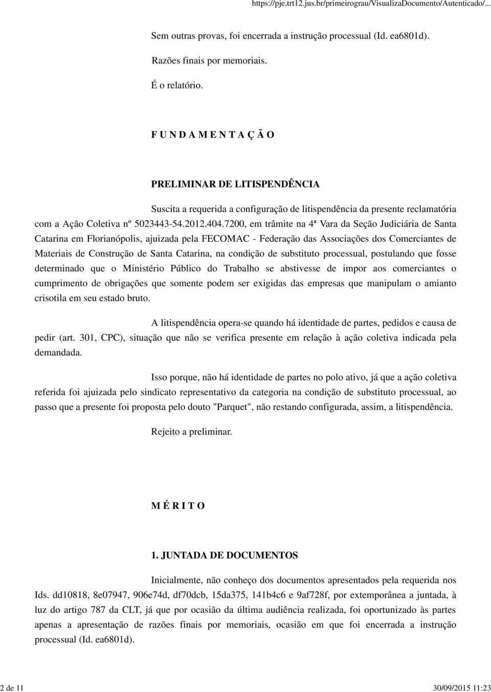 7200, em trâmite na 4ª Vara da Seção Judiciária de Santa Catarina em Florianópolis, ajuizada pela FECOMAC - Federação das Associações dos Comerciantes de Materiais de Construção de Santa Catarina, na