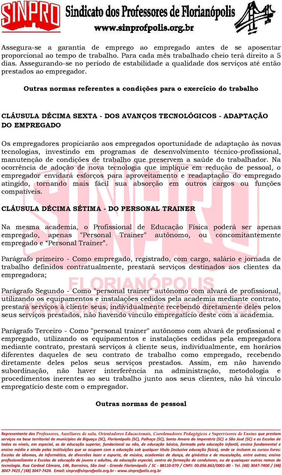 Outras normas referentes a condições para o exercício do trabalho CLÁUSULA DÉCIMA SEXTA - DOS AVANÇOS TECNOLÓGICOS - ADAPTAÇÃO DO EMPREGADO Os empregadores propiciarão aos empregados oportunidade de