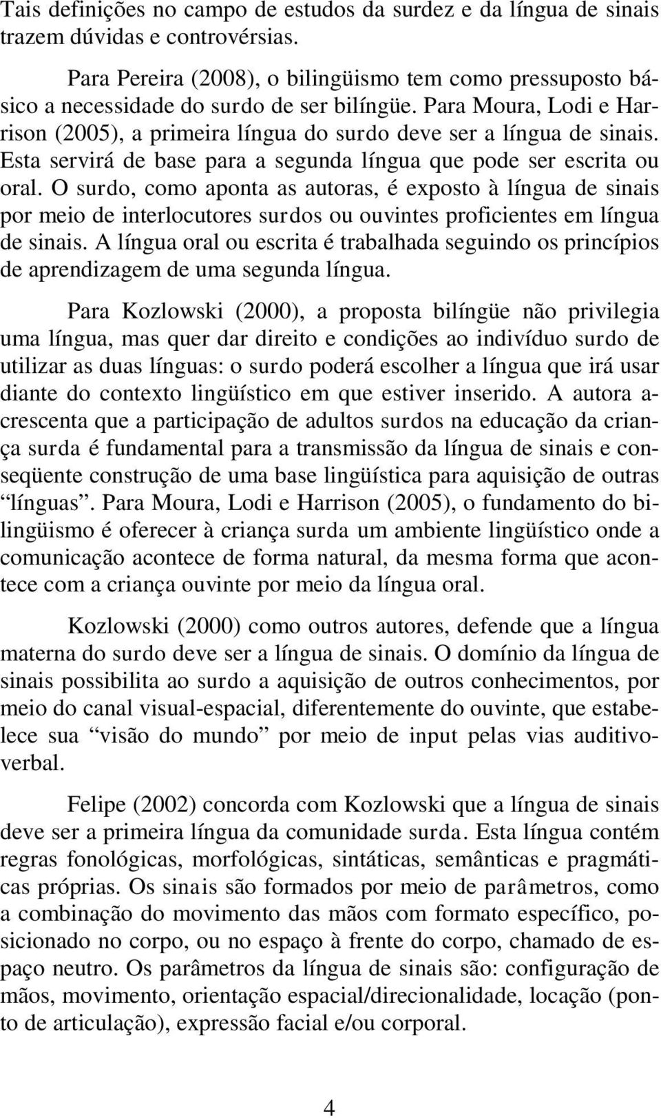 Esta servirá de base para a segunda língua que pode ser escrita ou oral.