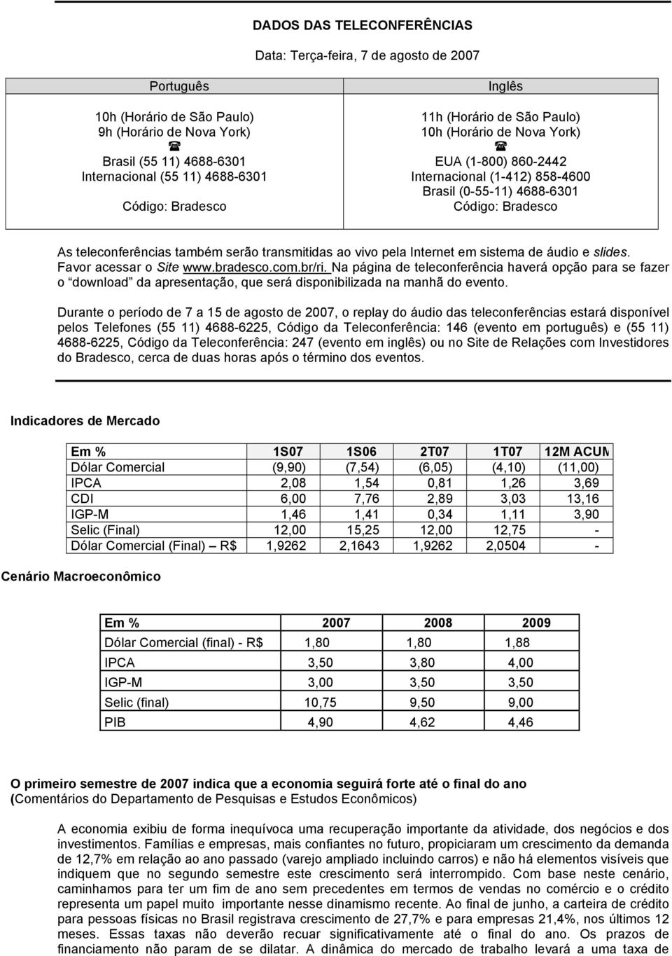 transmitidas ao vivo pela Internet em sistema de áudio e slides. Favor acessar o Site www.bradesco.com.br/ri.