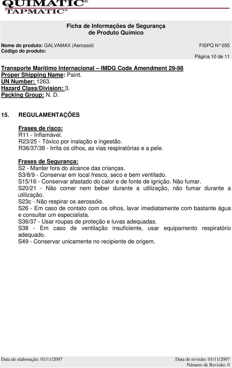 Frases de Segurança: S2 - Manter fora do alcance das crianças. S3/8/9 - Conservar em local fresco, seco e bem ventilado. S15/16 - Conservar afastado do calor e de fonte de ignição. Não fumar.