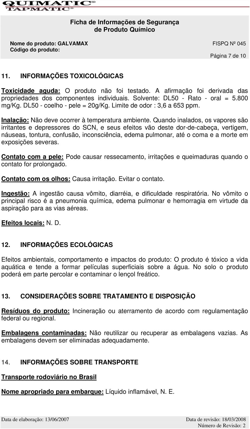 Inalação: Não deve ocorrer à temperatura ambiente.