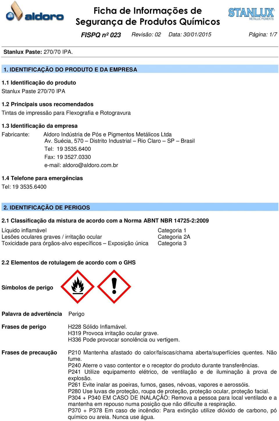 Suécia, 570 Distrito Industrial Rio Claro SP Brasil Tel: 19 3535.6400 Fax: 19 3527.0330 e-mail: aldoro@aldoro.com.br 1.4 Telefone para emergências Tel: 19 3535.6400 2. IDENTIFICAÇÃO DE PERIGOS 2.