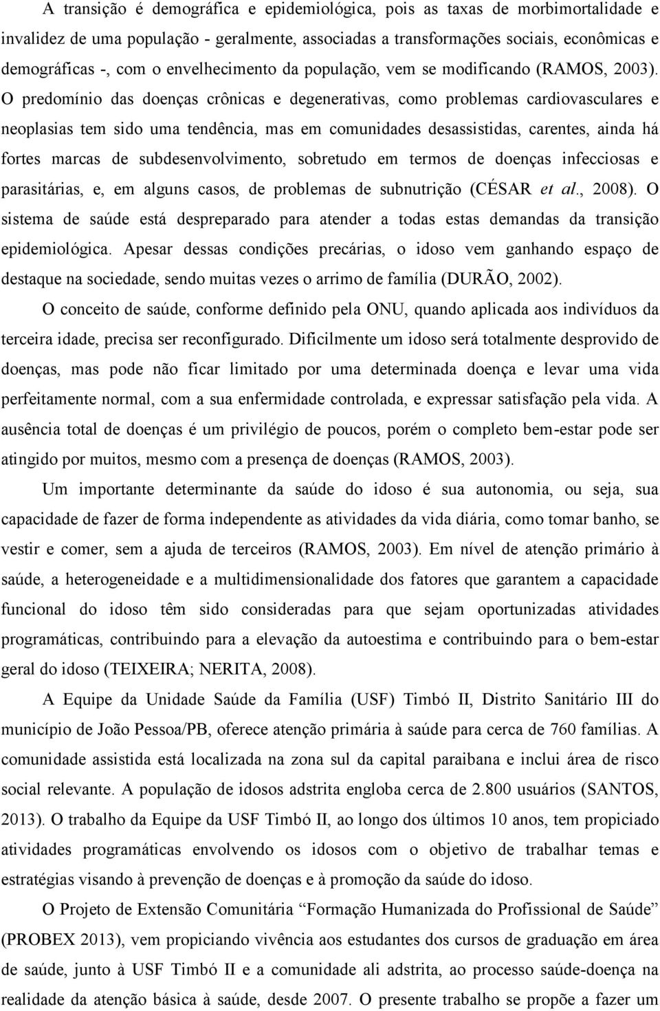 O predomínio das doenças crônicas e degenerativas, como problemas cardiovasculares e neoplasias tem sido uma tendência, mas em comunidades desassistidas, carentes, ainda há fortes marcas de